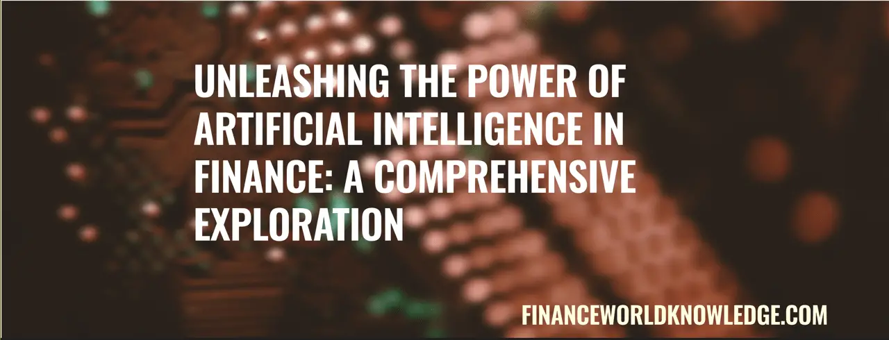 Unleashing the Power of Artificial Intelligence in Finance: A Comprehensive Exploration