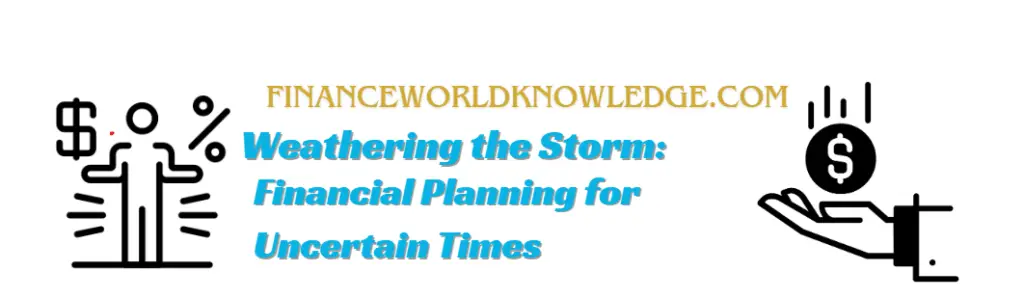 Weathering the Storm: Financial Planning for Uncertain Times