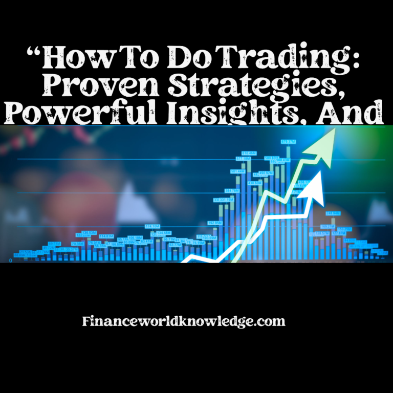 How To Do Trading: Proven Strategies, Powerful Insights, And Expert Tips